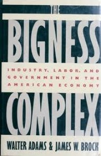 The Bigness complex: industry, labor, and government in the American economy