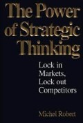 The Power of strategic thinking : lock in markets, lock out competitors