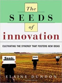 The Seeds of innovation : cultivating the synergy that fosters new ideas