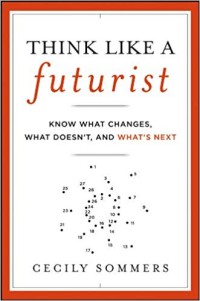 Think like a futurist  : theknow what changes what doesn't, and what's next