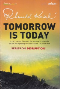 Tomorrow is today  : inilah inovasi disruptif perusahaan Indonesia dalam menghadapi lawan-lawan tak kelihatan (series on disruption)