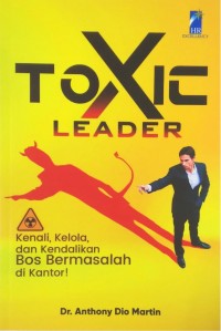 Toxic leader : kenali, kelola, dan kendalikan bos bermasalah di kantor!