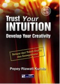 Trust your intuition develop your creativity : belajar dari tokoh dunia dan entrepreneur