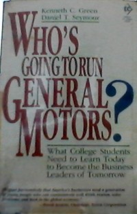 Who's going to run General Motors?: what college students need to learn today to become the business leaders of tomorrow