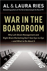 War in the boardroom : why left brain management and right brain marketing don't see eye to eye and what to do about it