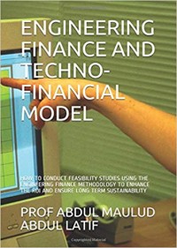 Engineering finance and techno-financial model : how to conduct feasibility studies using the engineering finance methodology to enhance the ROI and ensure long term sustainability