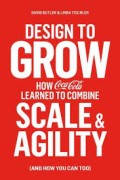 Design to grow  : how coca-cola learned to combine scale and agility (and how you can too)