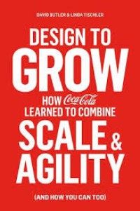 Design to grow  : how coca-cola learned to combine scale and agility (and how you can too)