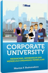 Corporate university  : merancang, membangun dan mengelola organisasi pembelajar