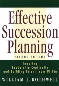 Effective succession planning : ensuring leadership continuity and building talent from within