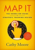 Map it : the hands-on guide to strategic training design