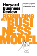 Harvard business review  : on rebuilding your business model