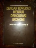 Dengan koperasi menuju demokrasi ekonomi : tekad Presiden Suharto