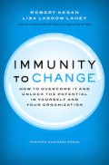 Immunity to change: how to overcome it and unlock the potential in yourself and your organization