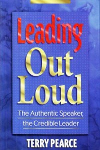 Leading out loud  : the authentic speaker, the credible leader