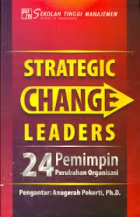 Strategic change leaders : 24 Pemimpin Perubahan Organisasi